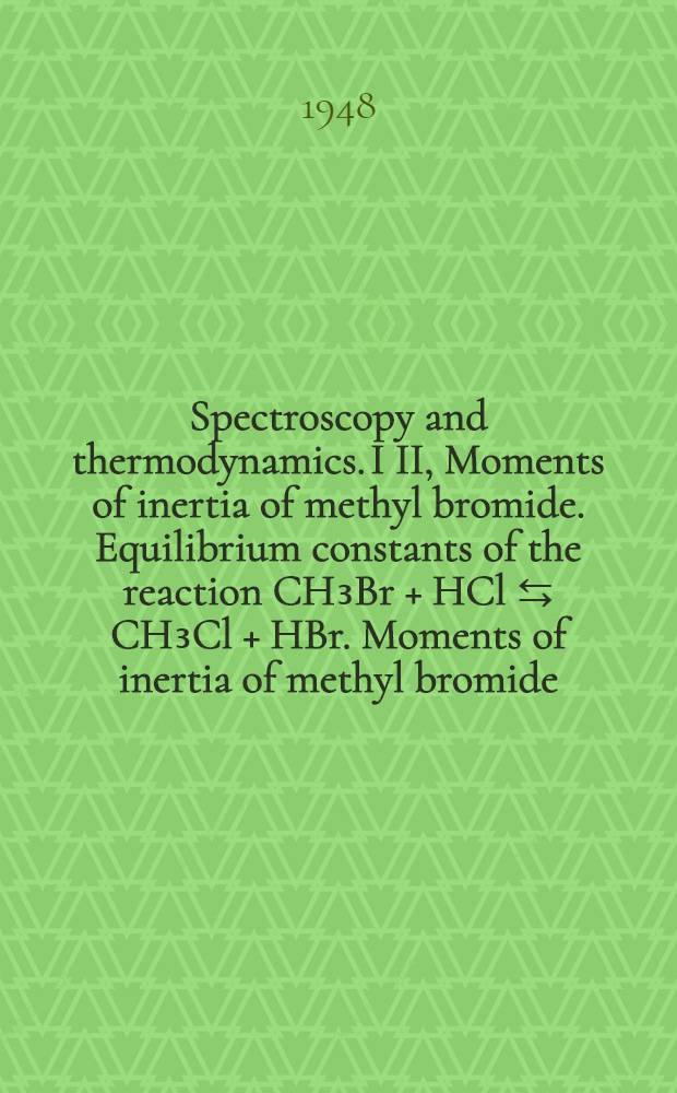 Spectroscopy and thermodynamics. I II, Moments of inertia of methyl bromide. Equilibrium constants of the reaction CH₃Br + HCl ⇆ CH₃Cl + HBr. Moments of inertia of methyl bromide