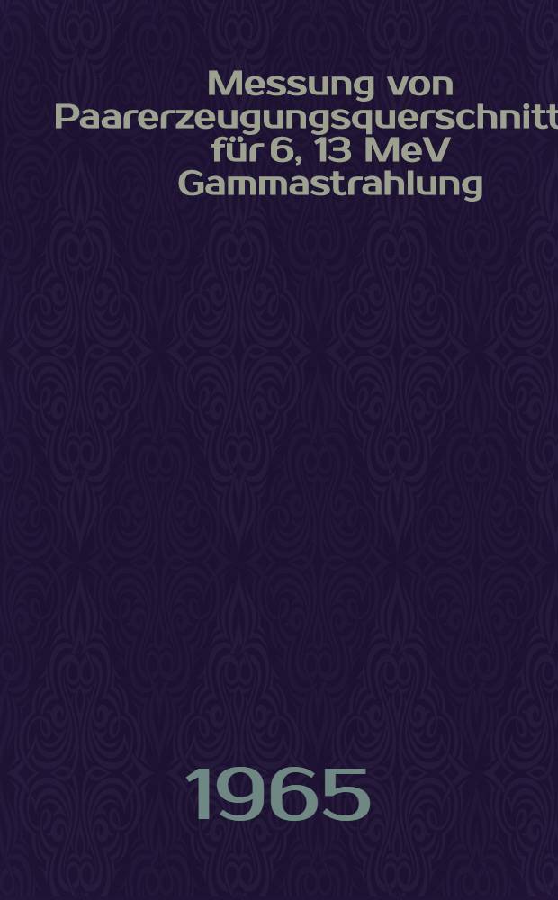 Messung von Paarerzeugungsquerschnitten für 6, 13 MeV Gammastrahlung