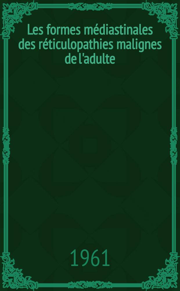 Les formes médiastinales des réticulopathies malignes de l'adulte : Diagnostic. Pronostic. Traitement : Thèse ..