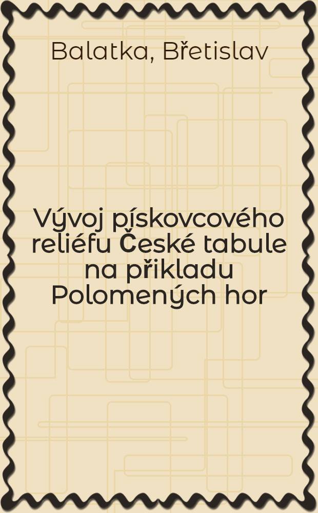 Vývoj pískovcového reliéfu České tabule na přikladu Polomených hor