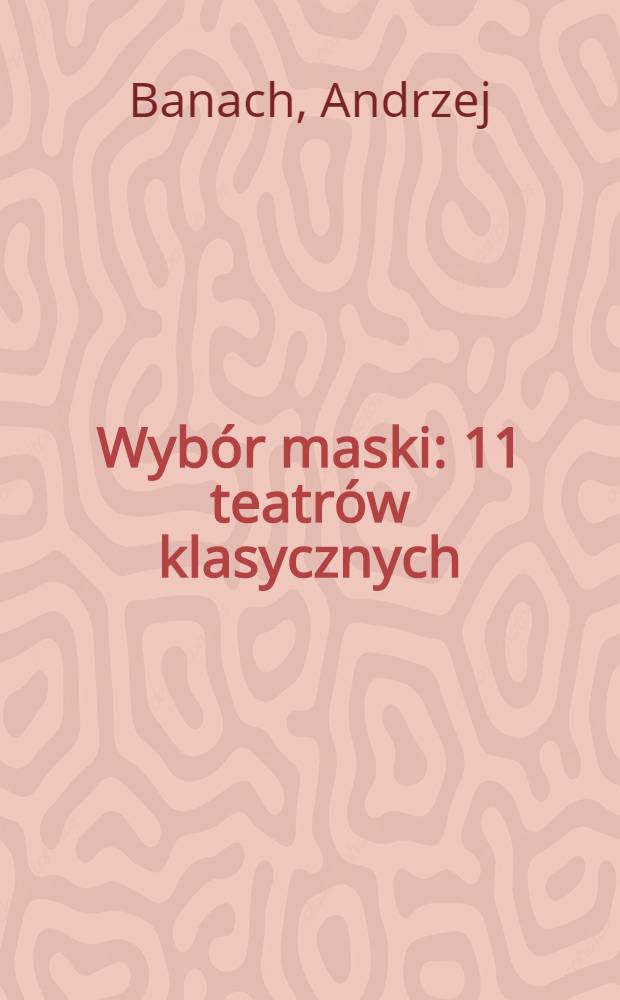 Wybór maski : 11 teatrów klasycznych