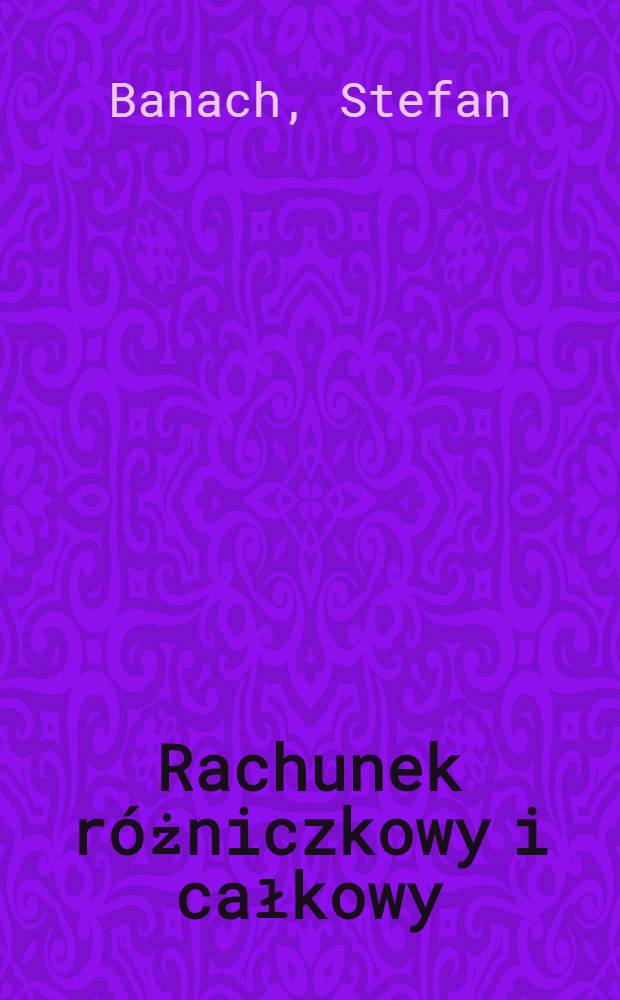 Rachunek różniczkowy i całkowy : T. 1-2