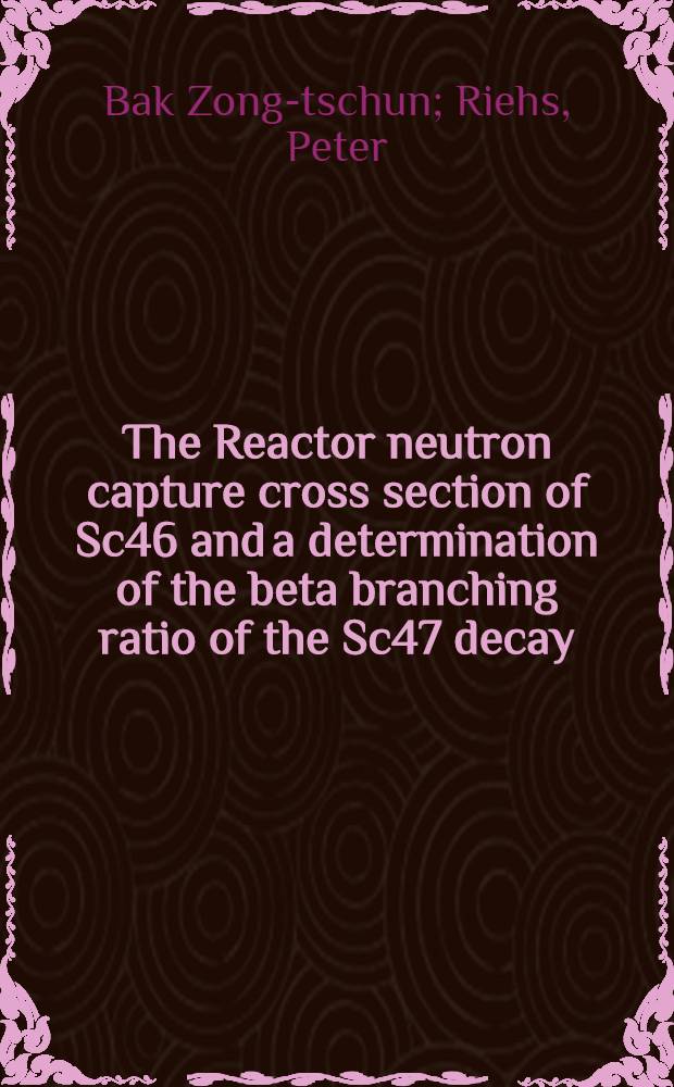 The Reactor neutron capture cross section of Sc46 and a determination of the beta branching ratio of the Sc47 decay