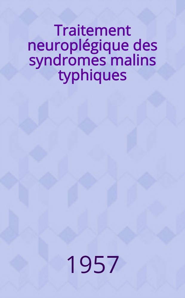 Traitement neuroplégique des syndromes malins typhiques : (Travail du Service du Prof. ... Antoine Raybaud) : Thèse