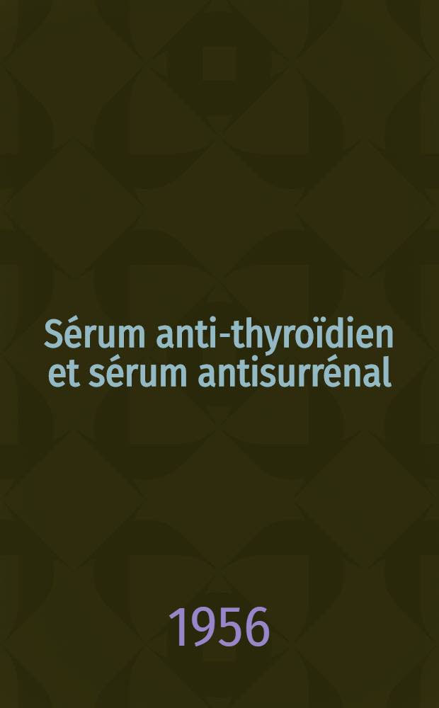 Sérum anti-thyroïdien et sérum antisurrénal : Étude expérimentale chez le rat : Travail du Laboratoire de pathologie générale et expérimentale : Thèse pour le doctorat en méd