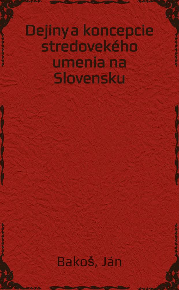 Dejiny a koncepcie stredovekého umenia na Slovensku : Explikácia na gotickom nástennom maliarstve