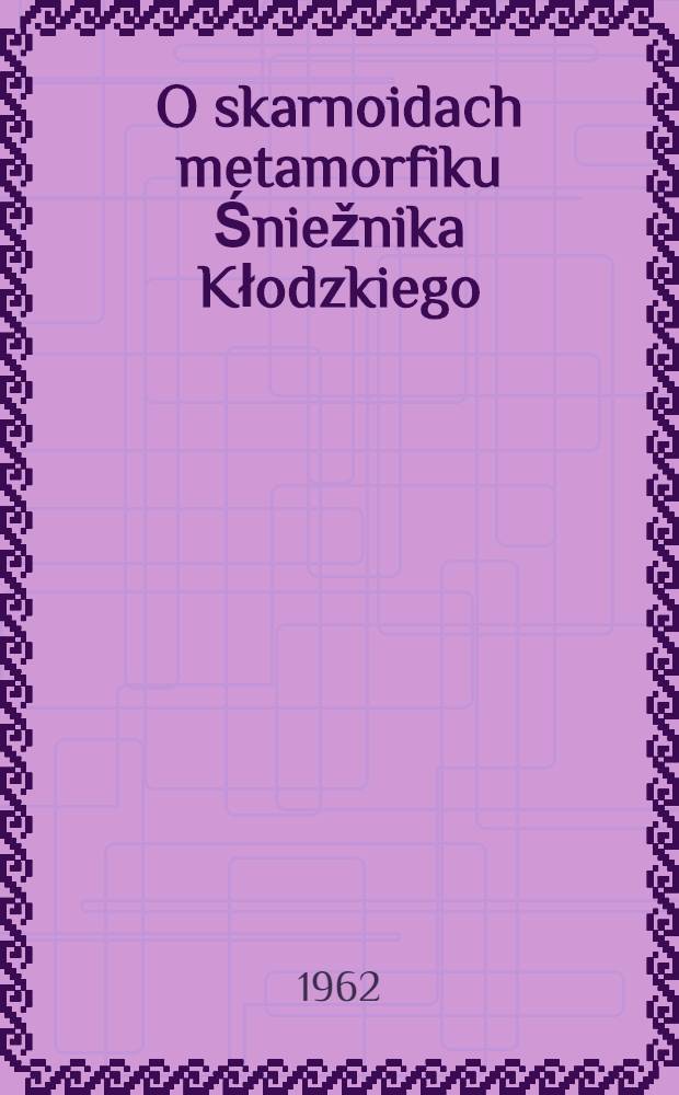 O skarnoidach metamorfiku Śniežnika Kłodzkiego (Dolny Sląsk)