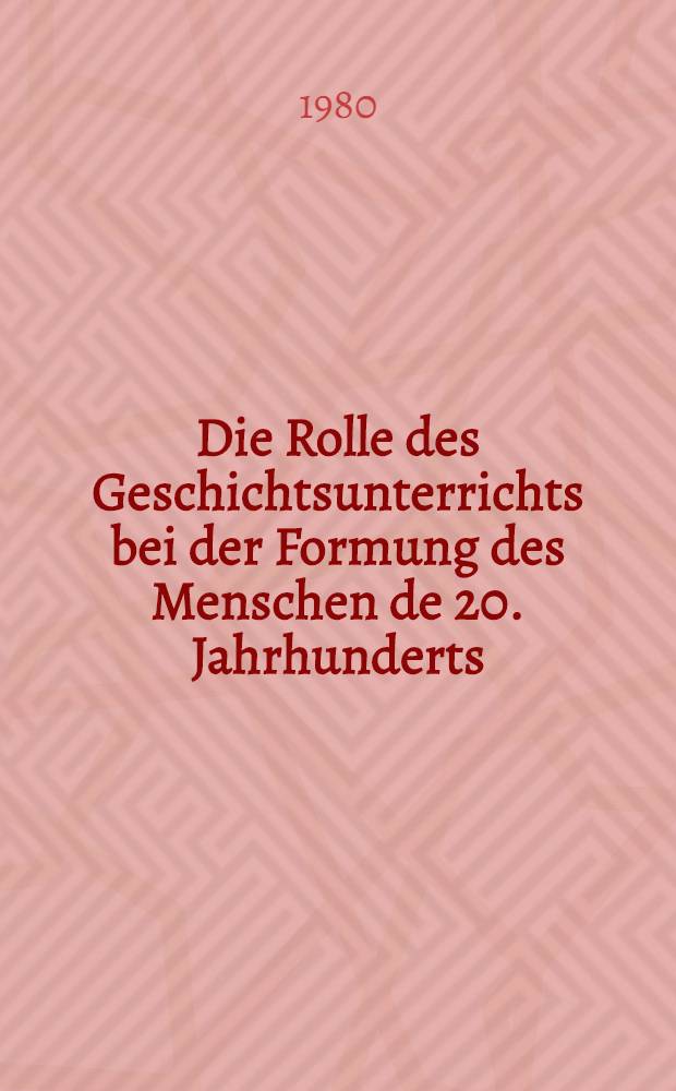 Die Rolle des Geschichtsunterrichts bei der Formung des Menschen de 20. Jahrhunderts