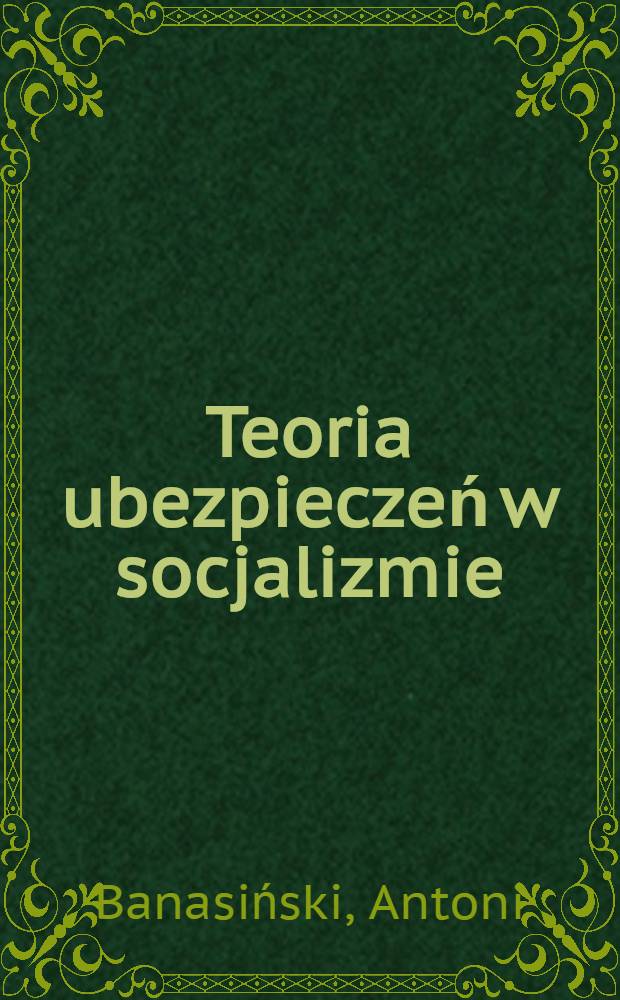 Teoria ubezpieczeń w socjalizmie : Ujęcie ekon.-cybernetyczne