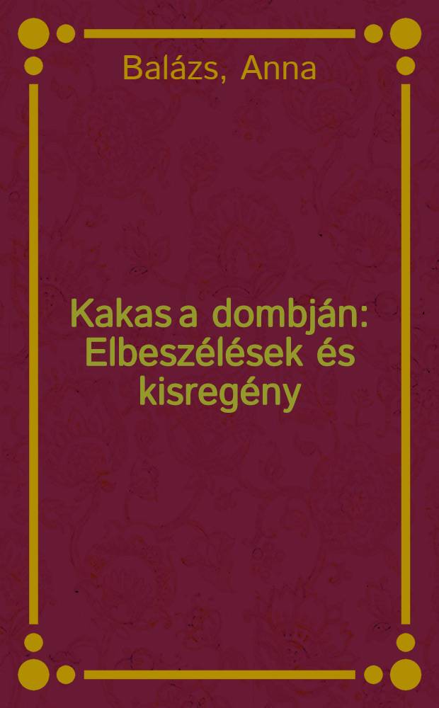 Kakas a dombján : Elbeszélések és kisregény