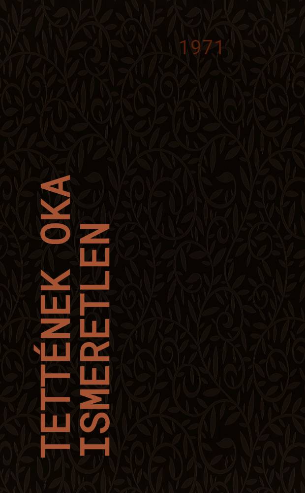 Tettének oka ismeretlen : Regény