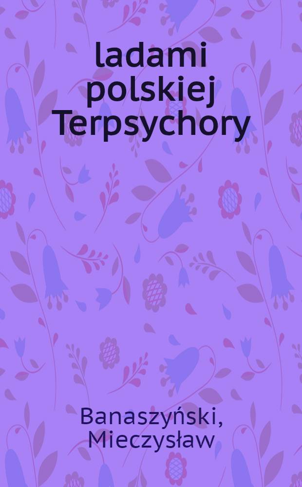 Śladami polskiej Terpsychory : Dzieje polskiego baletu