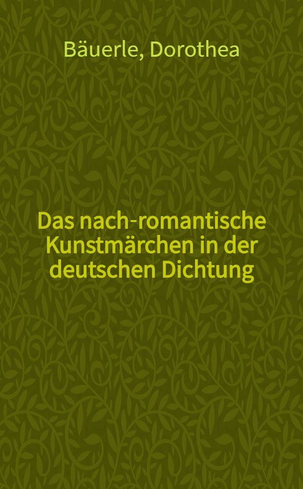 Das nach-romantische Kunstmärchen in der deutschen Dichtung : Inaug.-Diss. ... einer ... Philos. Fakultät der ... Univ. Heidelberg