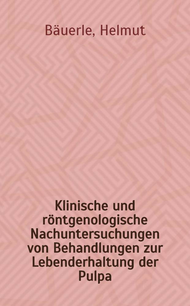 Klinische und röntgenologische Nachuntersuchungen von Behandlungen zur Lebenderhaltung der Pulpa : Inaug.-Diss. ... der Med. Fak. der ... Univ. zu Tübingen