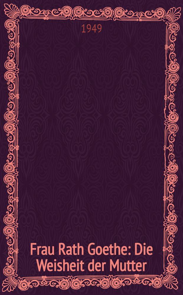 Frau Rath Goethe : Die Weisheit der Mutter
