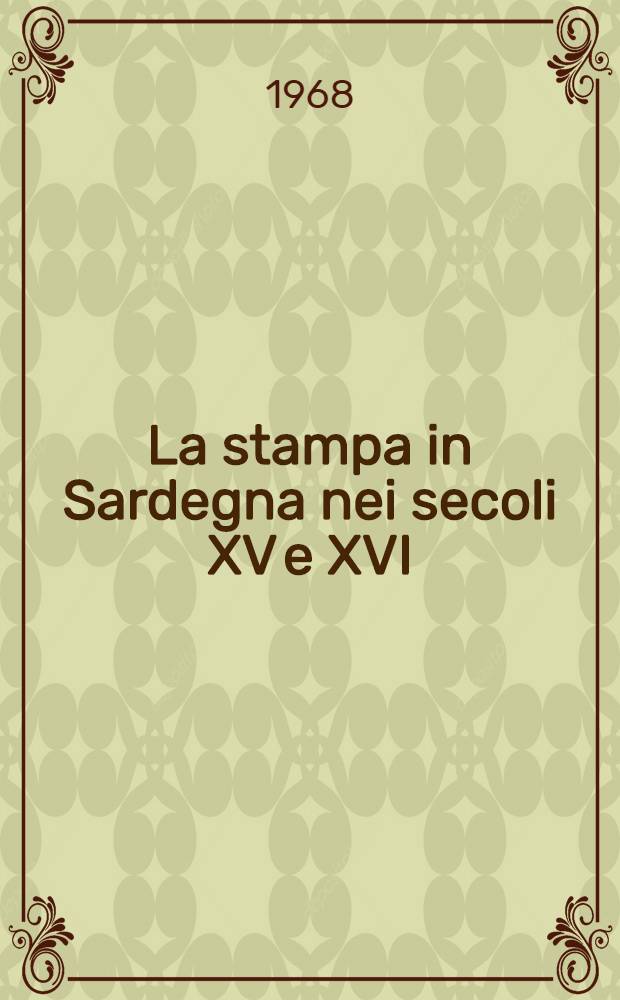 La stampa in Sardegna nei secoli XV e XVI : Con appendice di documenti e annali