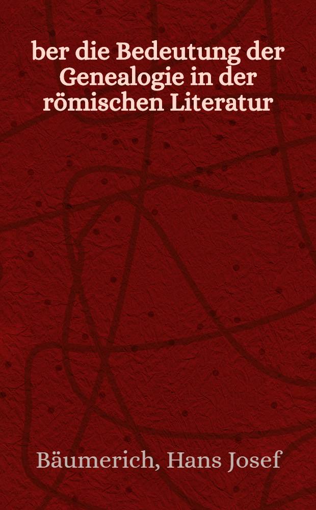 Über die Bedeutung der Genealogie in der römischen Literatur : Inaug.-Diss. ... der Univ. zu Köln