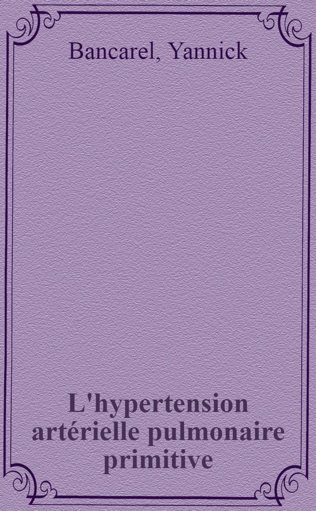 L'hypertension artérielle pulmonaire primitive : À propos d'un cas : Étude clinique et anatomo-pathologique : Thèse ..