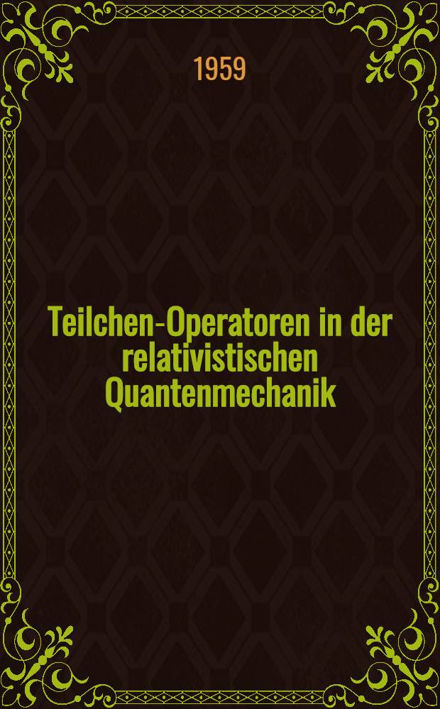 Teilchen-Operatoren in der relativistischen Quantenmechanik : Inaug.-Diss. zur Erlangung des Dektorgrades der Mathematisch-naturwiss. Fakultät der Univ. zu Köln
