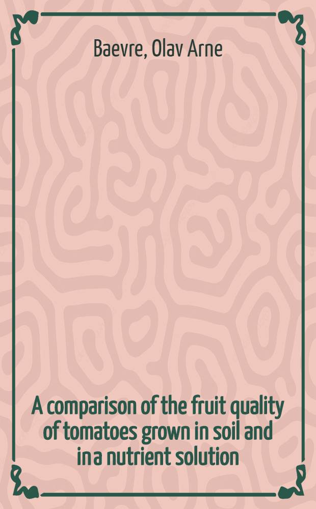 A comparison of the fruit quality of tomatoes grown in soil and in a nutrient solution (NFT) = En sammenligning av fruktvalitet hos tomat dyrket oi jord og i naeringløsning (NFT)