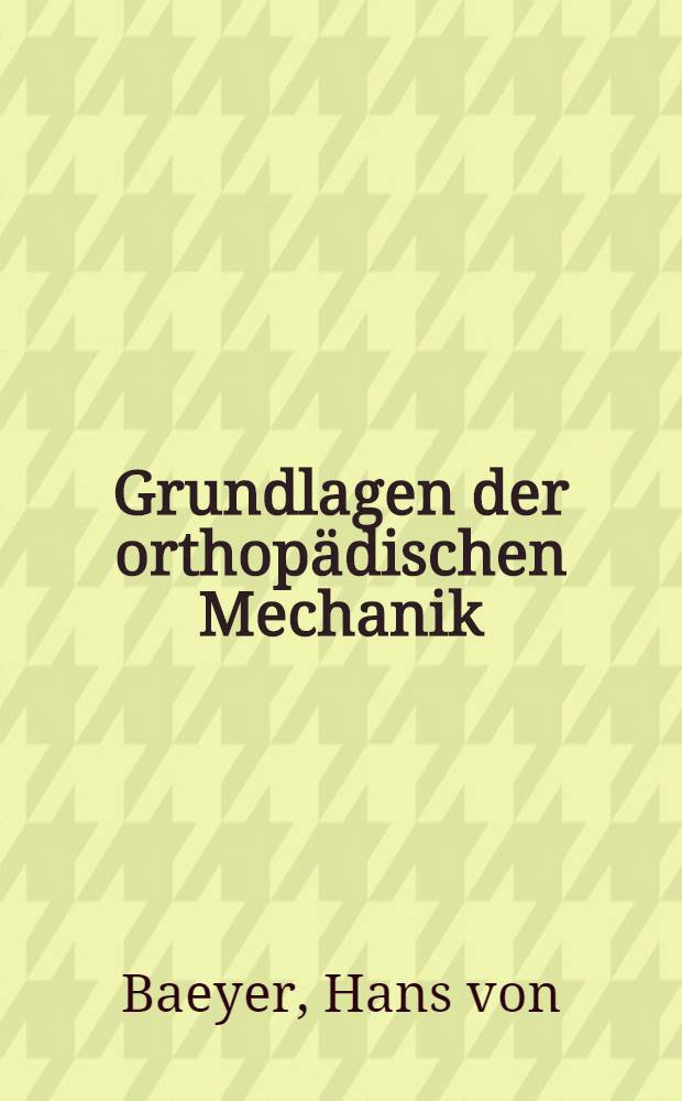 Grundlagen der orthopädischen Mechanik : Mit 180 Abbildungen