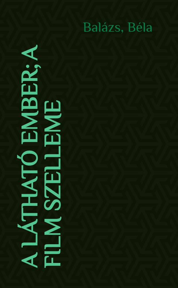 A látható ember; A film szelleme / A bevezetést és Balász Béla életrajzát írták: Kertész Pál és Pérli Gabriella