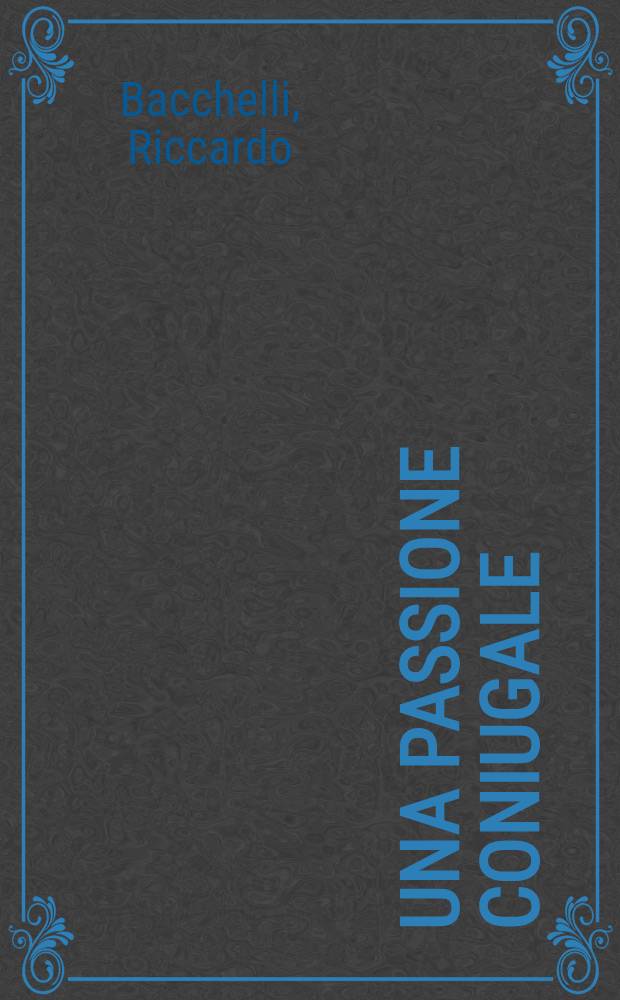 Una passione coniugale : Romanzo