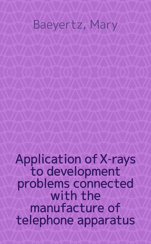 Application of X-rays to development problems connected with the manufacture of telephone apparatus