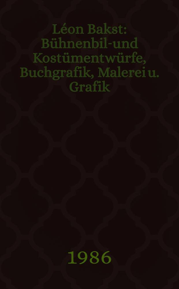 Léon Bakst : Bühnenbild- und Kostümentwürfe, Buchgrafik, Malerei u. Grafik : Album