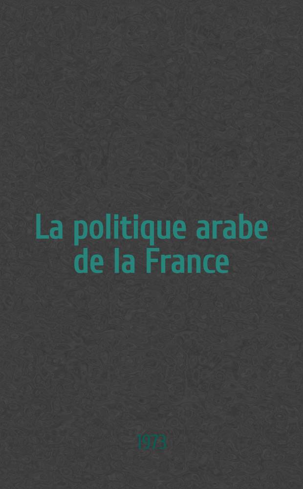 La politique arabe de la France; de de Gaulle à Pompidou