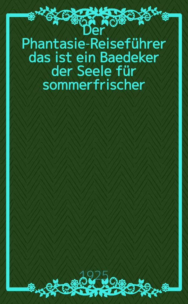 Der Phantasie-Reiseführer das ist ein Baedeker der Seele für sommerfrischer