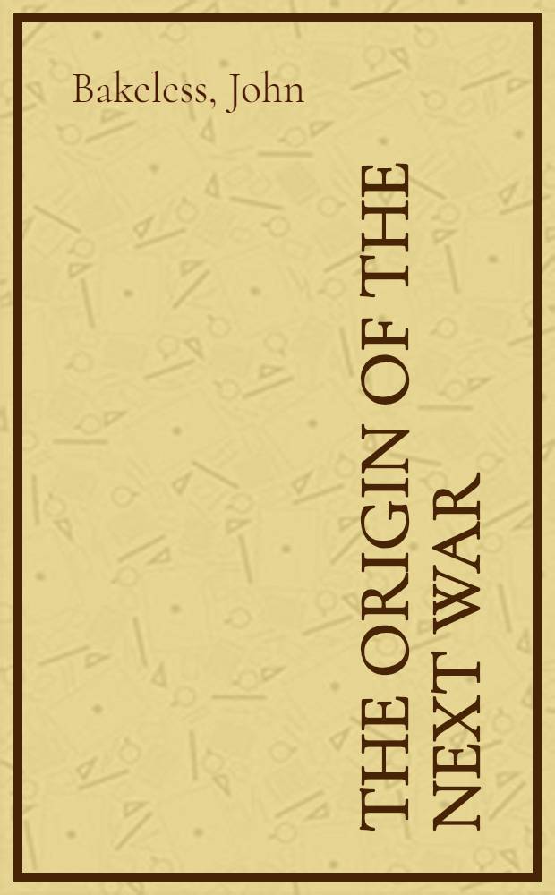 The origin of the next war : A study in the tensions of the modern world