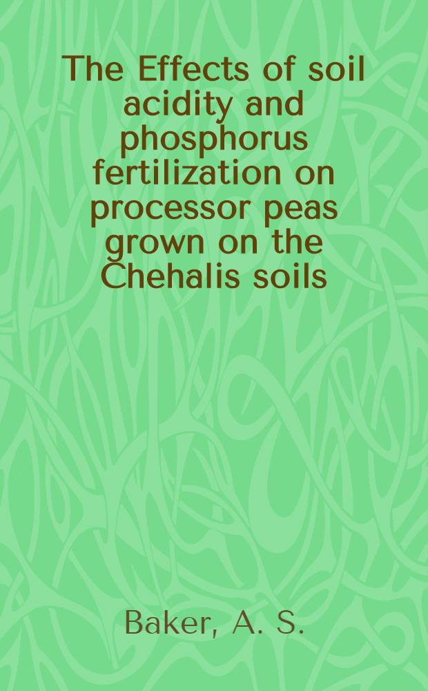 The Effects of soil acidity and phosphorus fertilization on processor peas grown on the Chehalis soils