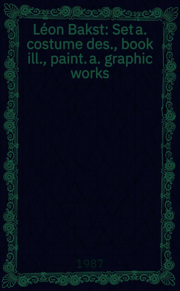 Léon Bakst : Set a. costume des., book ill., paint. a. graphic works : An album