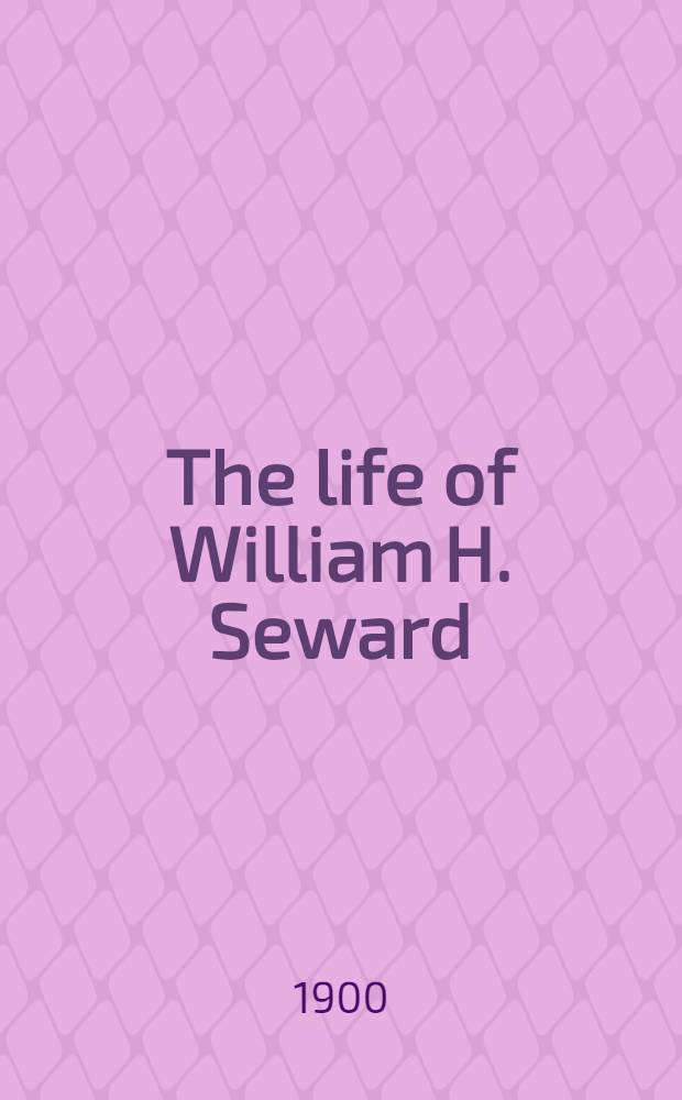 The life of William H. Seward : In 2 vol. Vol. 1