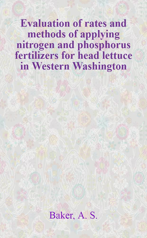 Evaluation of rates and methods of applying nitrogen and phosphorus fertilizers for head lettuce in Western Washington