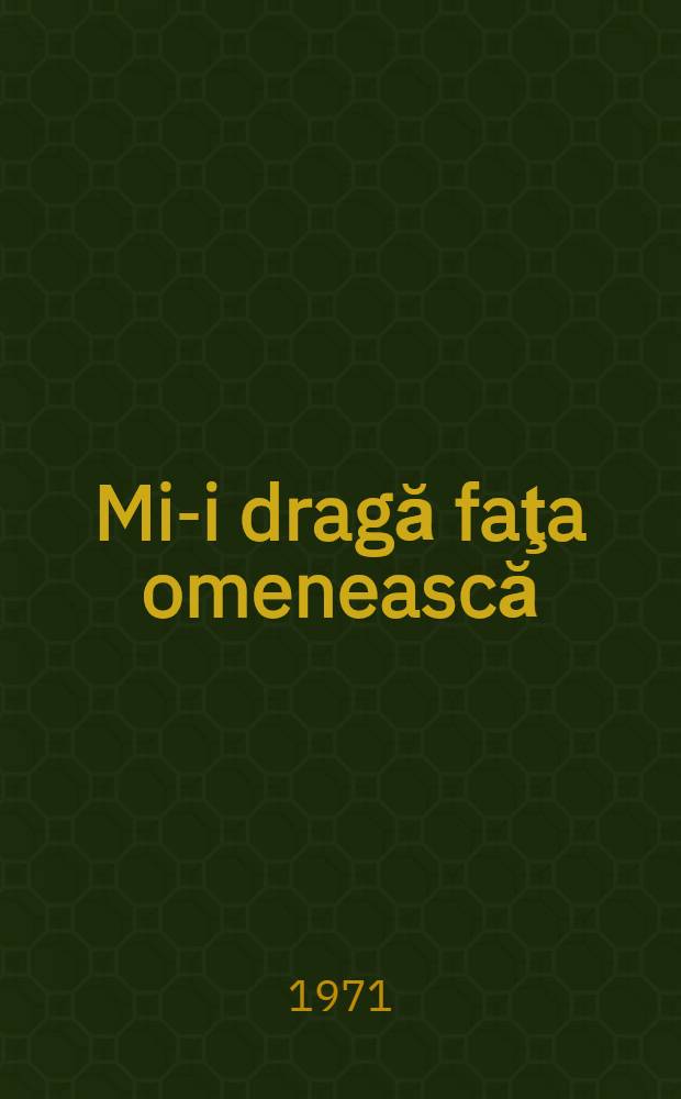 Mi-i dragă faţa omenească : Poeme