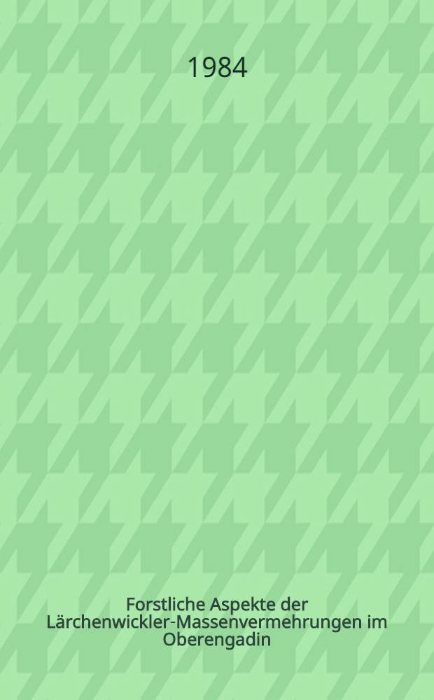Forstliche Aspekte der L&auml;rchenwickler-Massenvermehrungen im Oberengadin