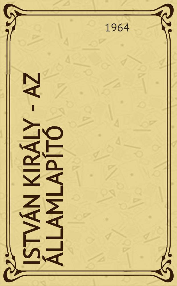Istv&aacute;n kir&aacute;ly - az &aacute;llamlap&iacute;t&oacute; : T&ouml;rt&eacute;nelmi reg&eacute;ny