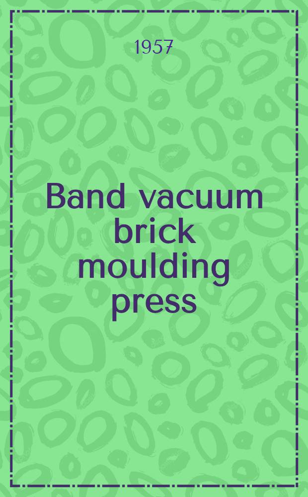 Band vacuum brick moulding press : Model CM-433 : Maintenance manual