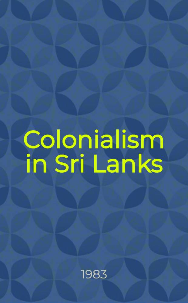 Colonialism in Sri Lanks : The polit. economy of the Kandyan Highlands, 1833-1886 : Diss.
