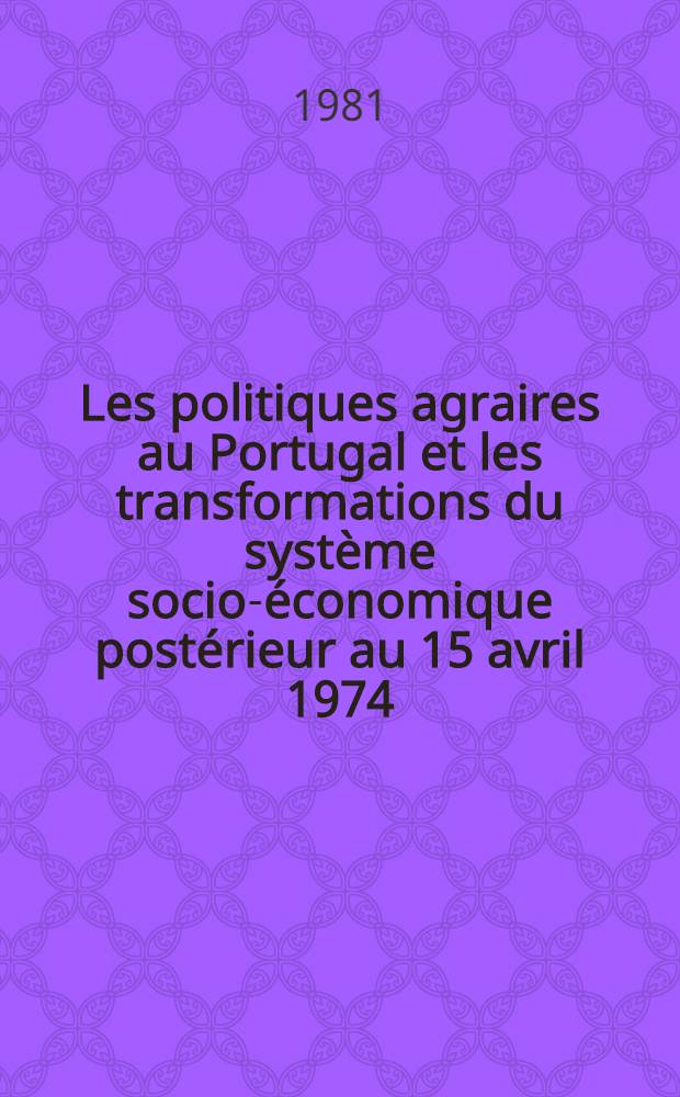 Les politiques agraires au Portugal et les transformations du système socio-économique postérieur au 15 avril 1974 : Thèse
