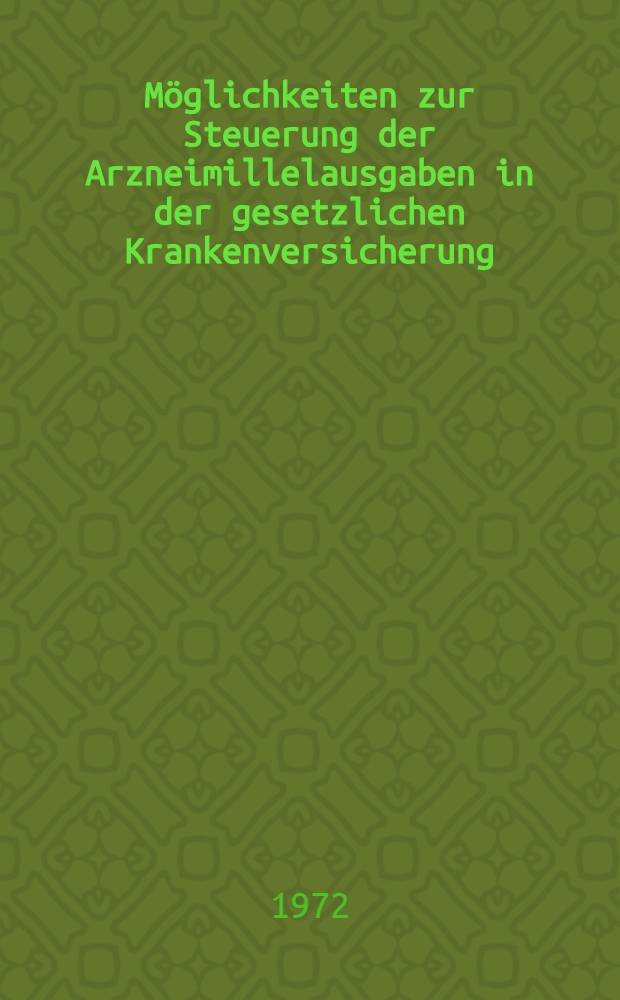 Möglichkeiten zur Steuerung der Arzneimillelausgaben in der gesetzlichen Krankenversicherung : Inaug.-Diss. ... der Wirtschafts- und Sozialwiss. Fak. der Univ. zu Köln