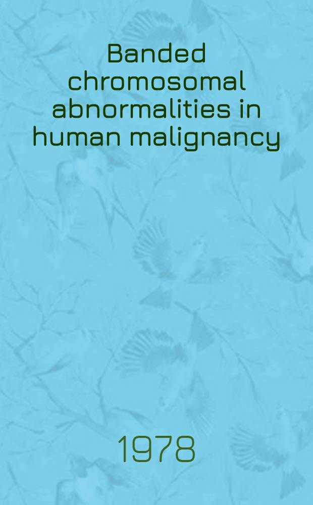 Banded chromosomal abnormalities in human malignancy : Basic mechanism and clinical implications : A tutorial held on March 31 - Apr. 1, 1978, Chicago