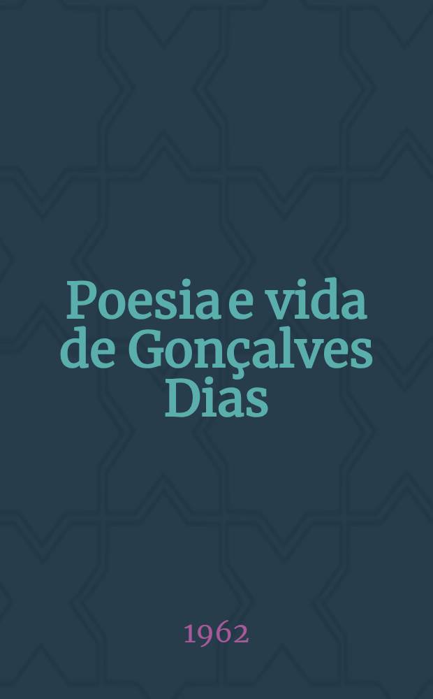Poesia e vida de Gonçalves Dias