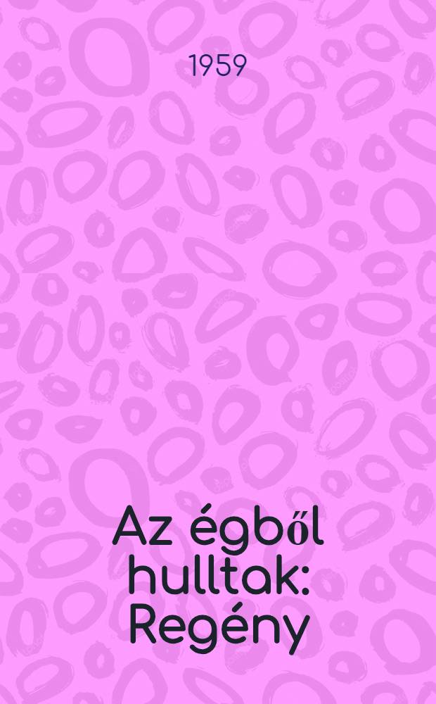 Az égből hulltak : Regény