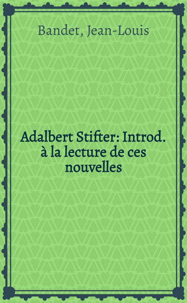 Adalbert Stifter : Introd. à la lecture de ces nouvelles