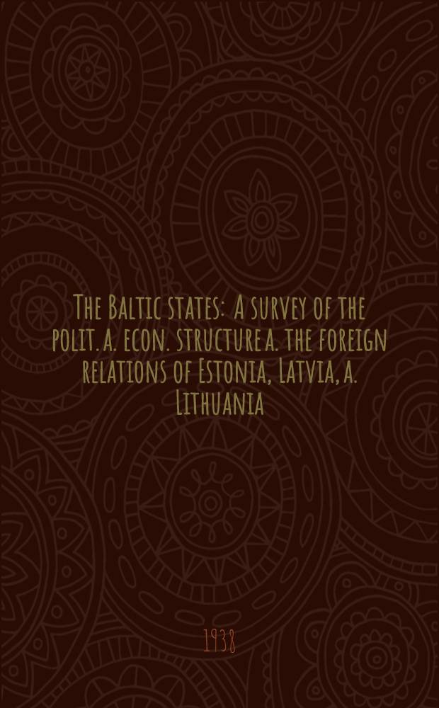 The Baltic states : A survey of the polit. a. econ. structure a. the foreign relations of Estonia, Latvia, a. Lithuania