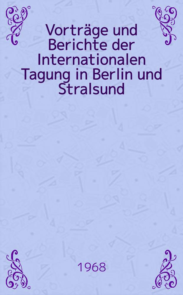 Vorträge und Berichte der Internationalen Tagung in Berlin und Stralsund
