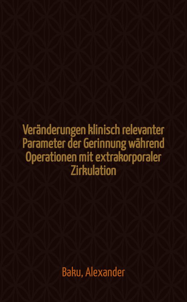 Veränderungen klinisch relevanter Parameter der Gerinnung während Operationen mit extrakorporaler Zirkulation : Inaug.-Diss